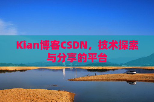 Kian博客CSDN，技术探索与分享的平台